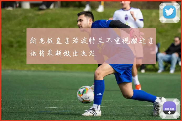 新老板直言若波特兰不重视搬迁言论将果断做出决定